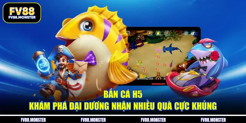 Bắn Cá H5 - Khám Phá Đại Dương Nhận Nhiều Quà Cực Khủng