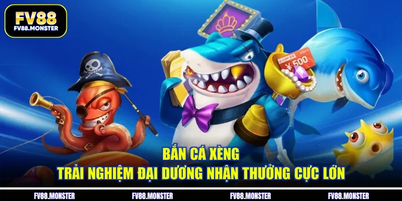 Bắn Cá Xèng - Trải Nghiệm Đại Dương Nhận Thưởng Cực Lớn