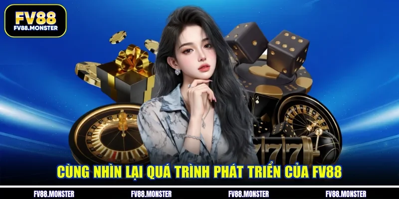 Cùng nhìn lại quá trình phát triển của FV88