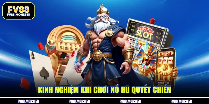 Kinh nghiệm khi chơi nổ hũ quyết chiến
