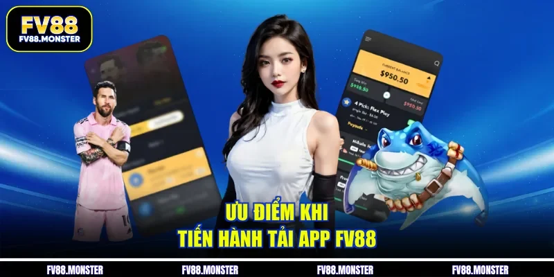Ưu điểm khi tiến hành tải app FV88 