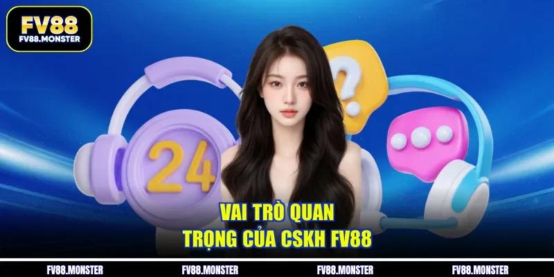 Vai trò quan trọng của CSKH FV88